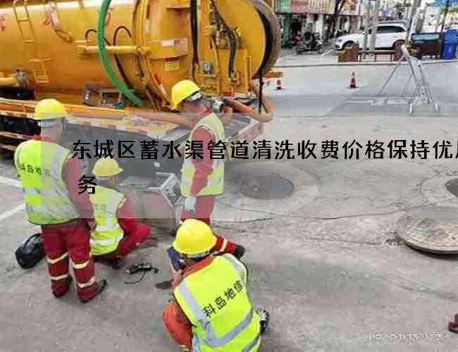 东城区蓄水渠管道清洗收费价格保持优质服务