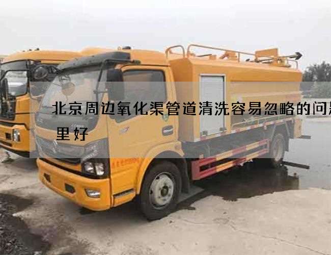 北京周边氧化渠管道清洗容易忽略的问题哪里好 北京周边氧化渠管道清洗容易忽略的问题哪里好