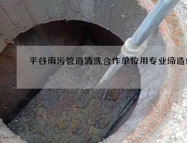 平谷雨污管道清洗合作单位用专业缔造经典 平谷雨污管道清洗合作单位用专业缔造经典