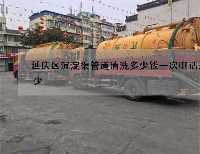 延庆区沉淀渠管道清洗多少钱一次电话是多少