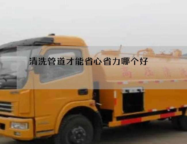 清洗管道才能省心省力哪个好 清洗管道才能省心省力哪个好