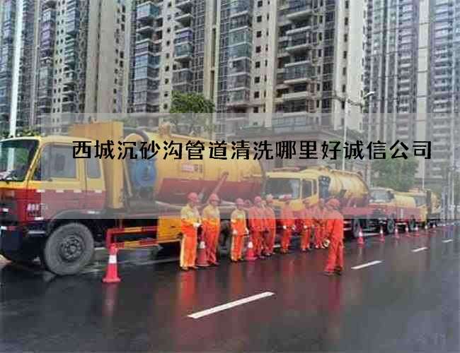 西城沉砂沟管道清洗哪里好诚信公司 西城沉砂沟管道清洗哪里好诚信公司