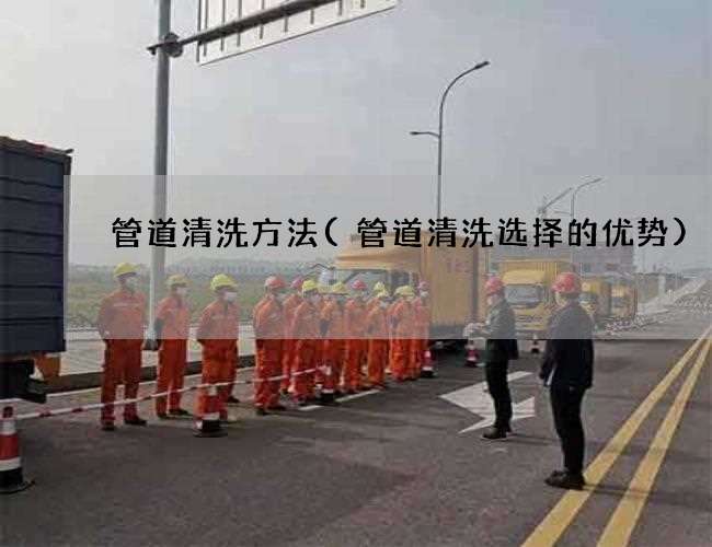 管道清洗方法(管道清洗选择的优势) 管道清洗方法(管道清洗选择的优势)