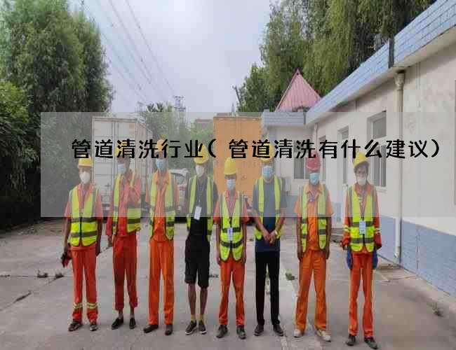 管道清洗行业(管道清洗有什么建议) 管道清洗行业(管道清洗有什么建议)