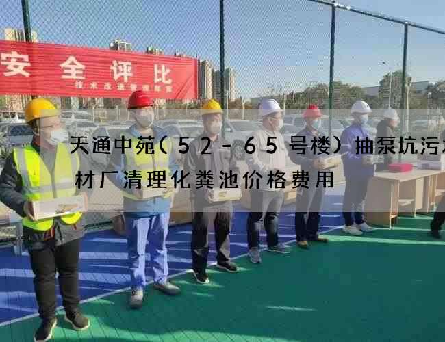 天通中苑(52-65号楼)抽泵坑污水钢材厂清理化粪池价格费用