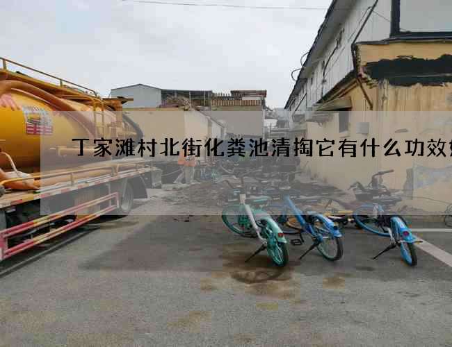 丁家滩村北街化粪池清掏它有什么功效好处