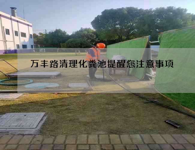 万丰路清理化粪池提醒您注意事项