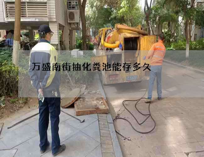 万盛南街抽化粪池能存多久