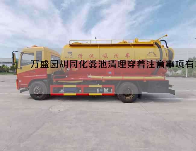 万盛园胡同化粪池清理穿着注意事项有哪些