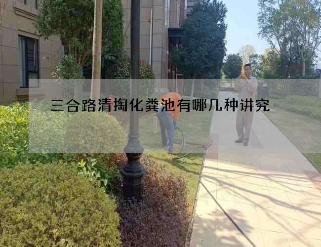 三合路清掏化粪池有哪几种讲究