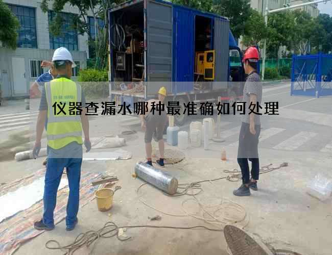 仪器查漏水哪种最准确如何处理?