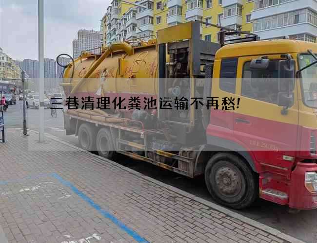 三巷清理化粪池运输不再愁!