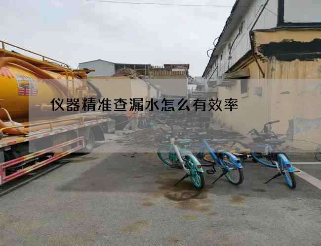 仪器精准查漏水怎么有效率