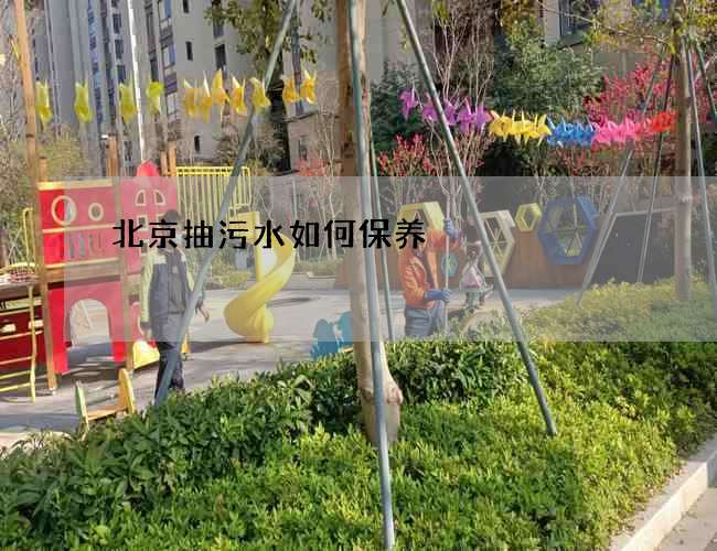 北京抽污水如何保养