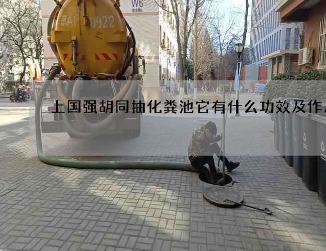 上国强胡同抽化粪池它有什么功效及作用