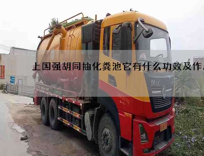 上国强胡同抽化粪池它有什么功效及作用