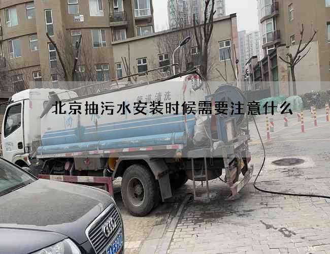 北京抽污水安装时候需要注意什么