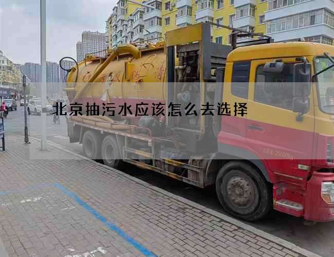 北京抽污水应该怎么去选择