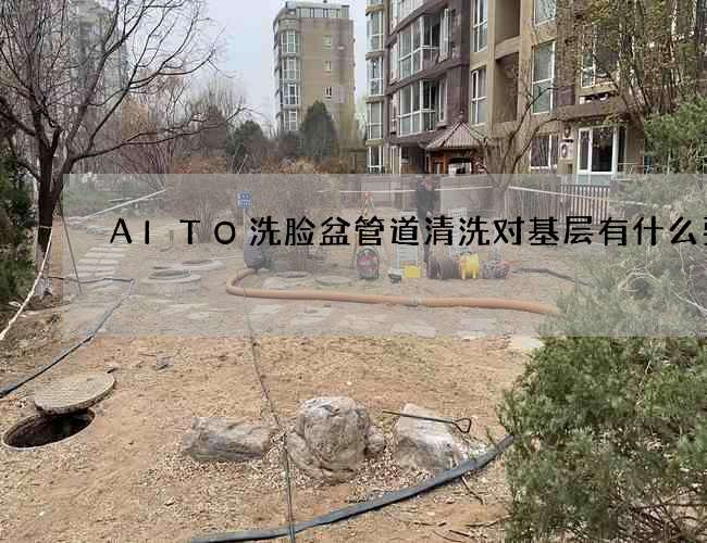 AITO洗脸盆管道清洗对基层有什么要求