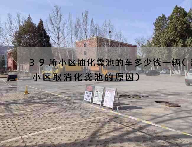 39所小区抽化粪池的车多少钱一辆(新建小区取消化粪池的原因)