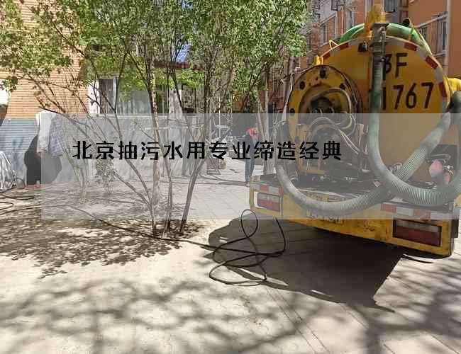 北京抽污水用专业缔造经典
