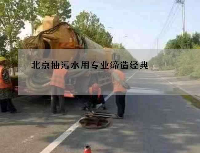北京抽污水用专业缔造经典