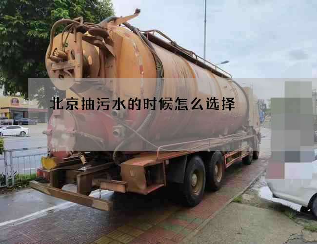 北京抽污水的时候怎么选择