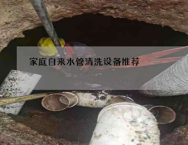 家庭自来水管清洗设备推荐