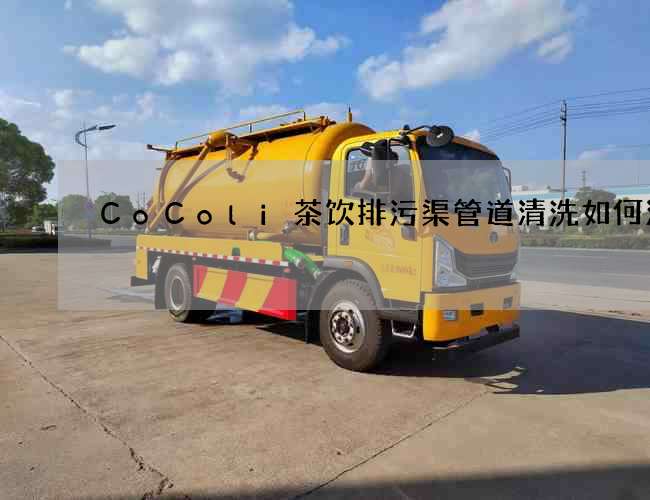 CoColi茶饮排污渠管道清洗如何清洗