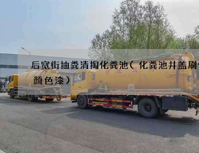 后宽街抽粪清掏化粪池(化粪池井盖刷什么颜色漆)