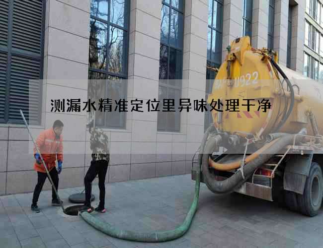 测漏水精准定位里异味处理干净