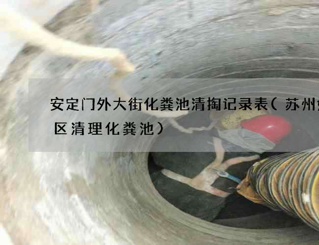 安定门外大街化粪池清掏记录表(苏州姑苏区清理化粪池)