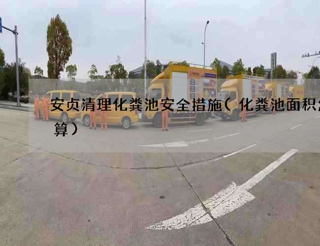 安贞清理化粪池安全措施(化粪池面积怎么算)