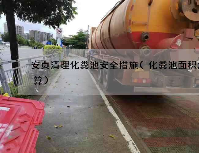 安贞清理化粪池安全措施(化粪池面积怎么算)