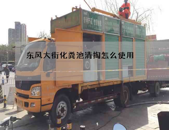 东风大街化粪池清掏怎么使用