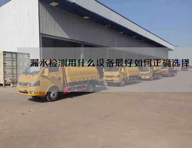 漏水检测用什么设备最好如何正确选择