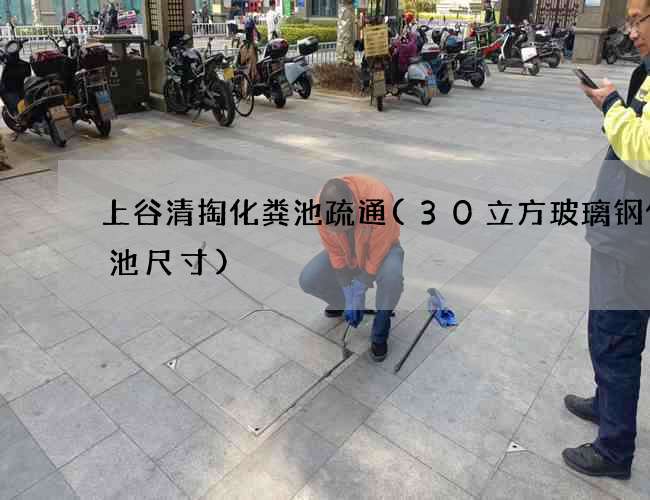 上谷清掏化粪池疏通(30立方玻璃钢化粪池尺寸)
