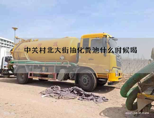 中关村北大街抽化粪池什么时候喝?
