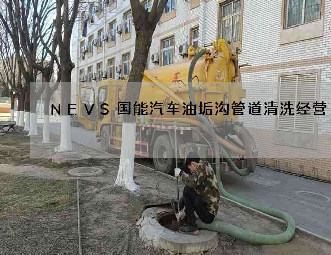 NEVS国能汽车油垢沟管道清洗经营