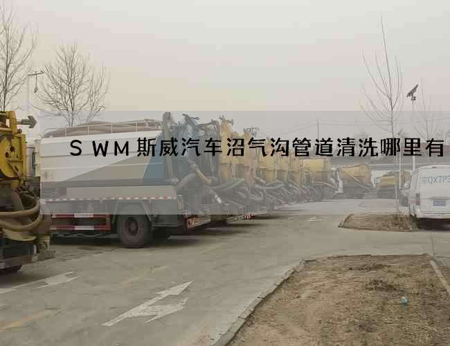 SWM斯威汽车沼气沟管道清洗哪里有