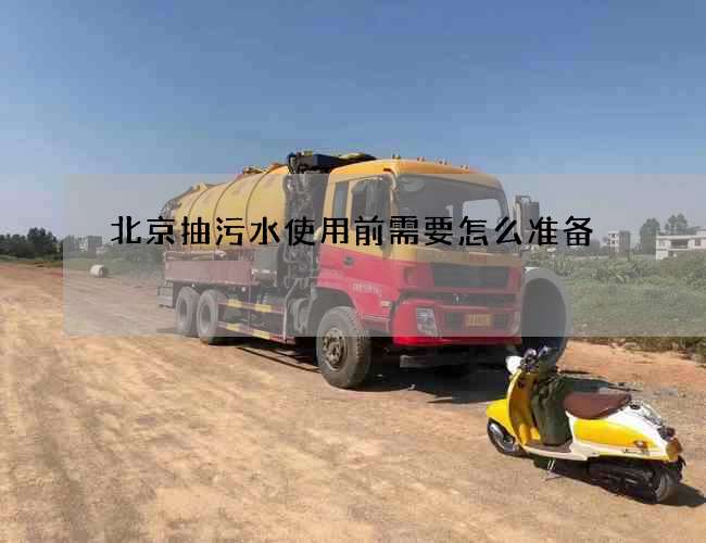 北京抽污水使用前需要怎么准备