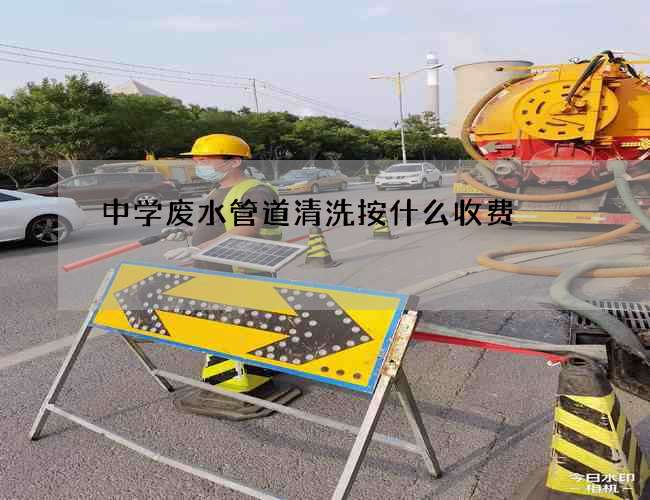 中学废水管道清洗按什么收费