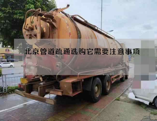 北京管道疏通选购它需要注意事项 北京管道疏通选购它需要注意事项