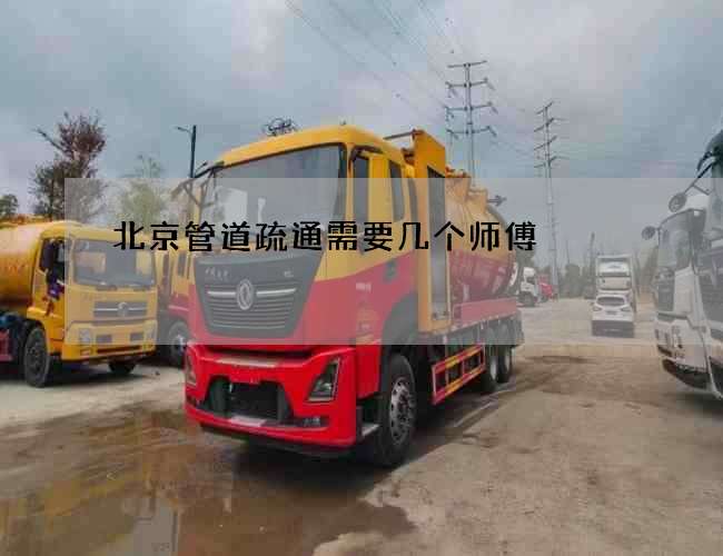 北京管道疏通需要几个师傅 北京管道疏通需要几个师傅