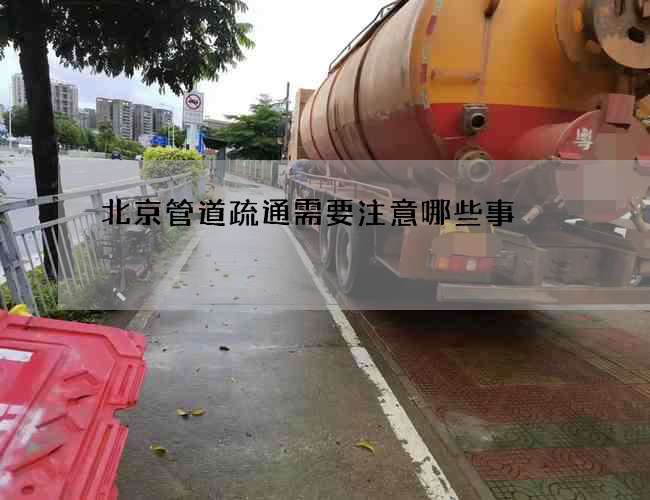 北京管道疏通需要注意哪些事 北京管道疏通需要注意哪些事