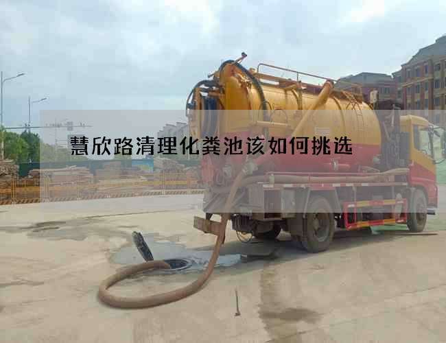 慧欣路清理化粪池该如何挑选