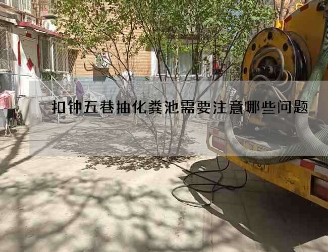 扣钟五巷抽化粪池需要注意哪些问题