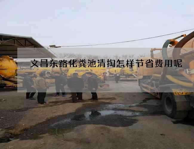 文昌东路化粪池清掏怎样节省费用呢