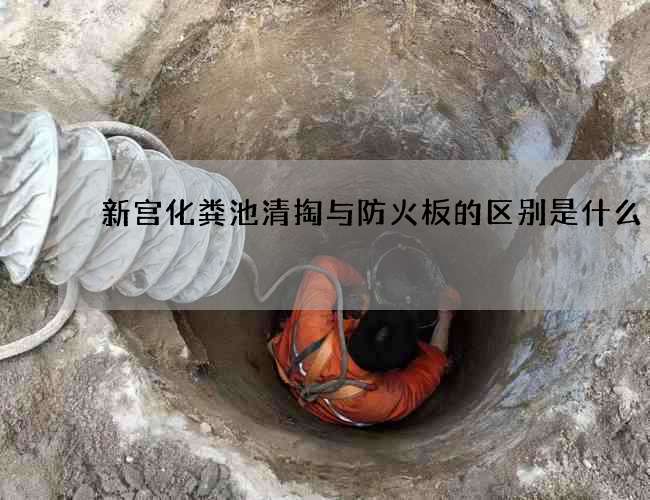 新宫化粪池清掏与防火板的区别是什么