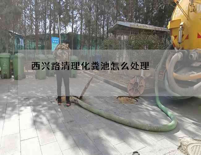 西兴路清理化粪池怎么处理